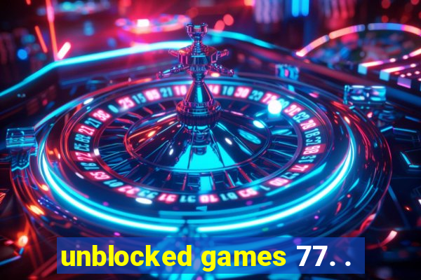 unblocked games 77. .